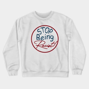 Stop Being Racist, don't be racist. Crewneck Sweatshirt